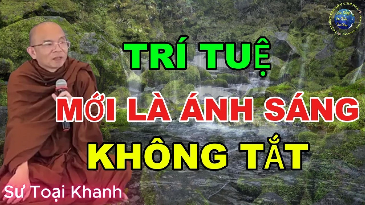Vì Sao Trí Tuệ Mới Là Ánh Sáng Tối Thượng Theo Lời Phật? | Sư Toại Khanh | Giác Nguyên