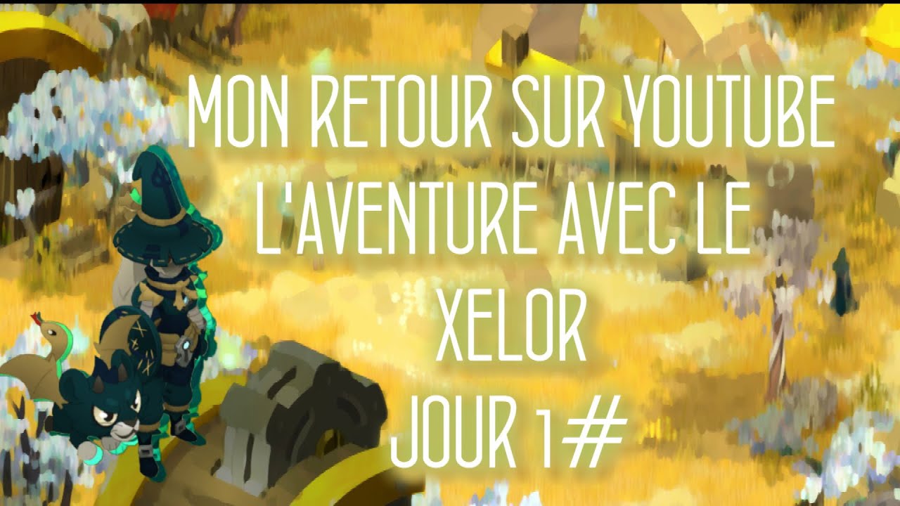 JOUR 1 # MON RETOUR SUR YOUTUBE ET AVENTURE  XELOR 3.0
