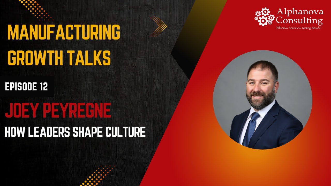 How Leaders Shape Culture in Manufacturing | Joey Peyregne | Manufacturing Growth Talk Ep. 12