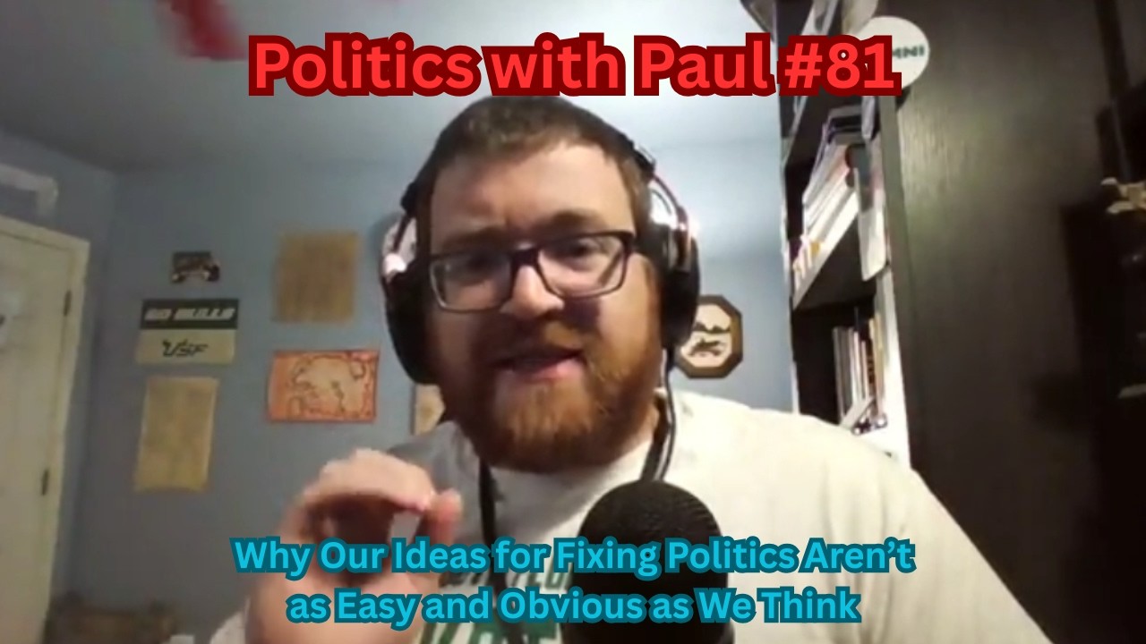 Why Our Ideas for Fixing Politics Aren’t as Easy and Obvious as We Think | Politics with Paul #81