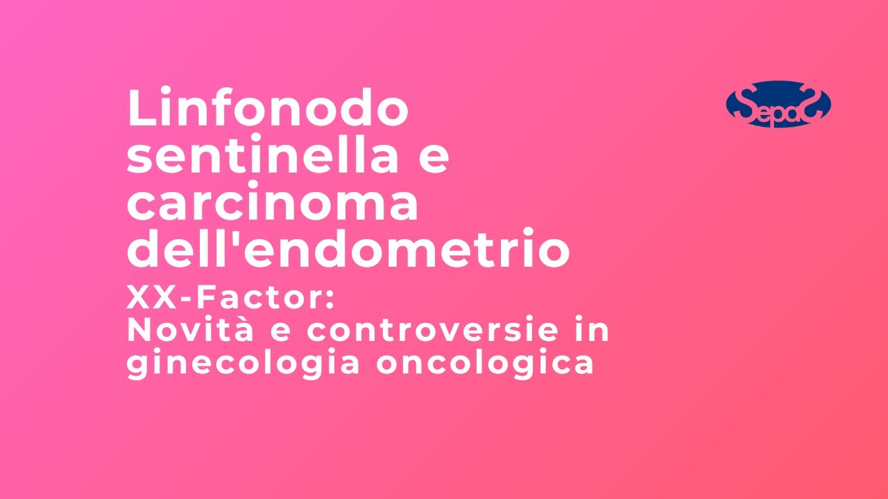 Linfonodo sentinella e carcinoma dell'endometrio (Parte 1) - Dott. Francesco Fanfani
