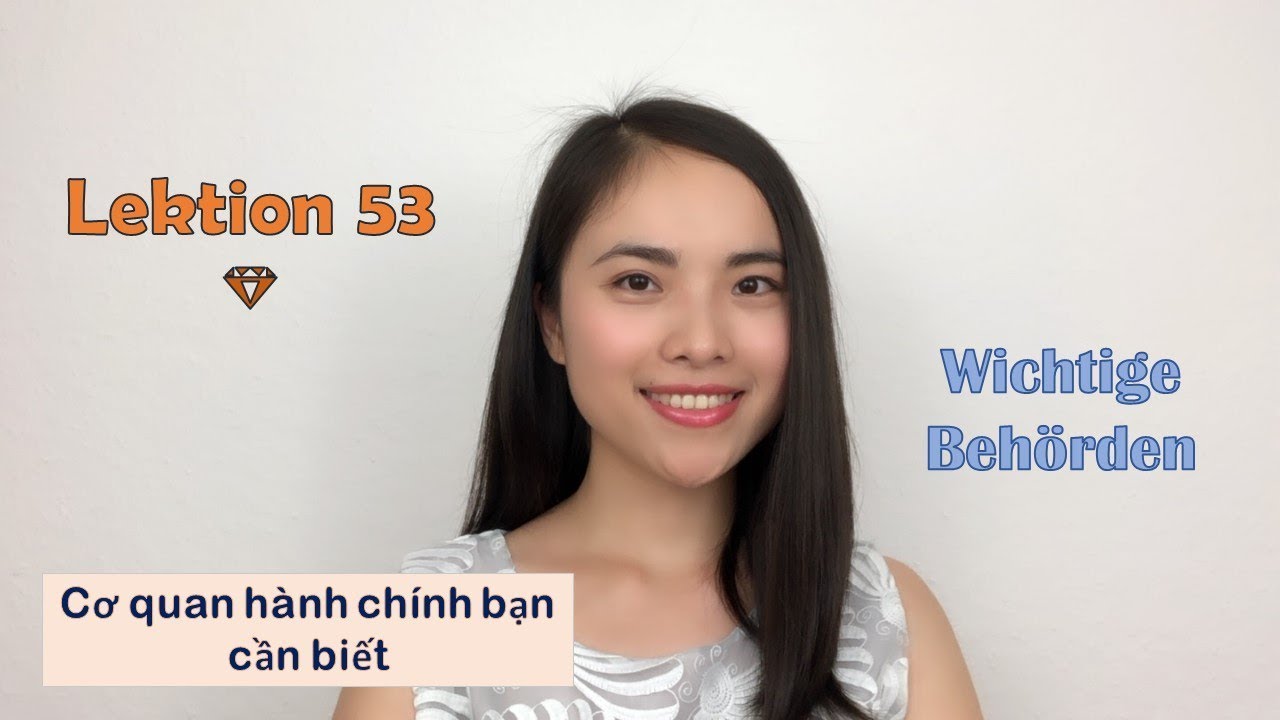 Lektion 53 💎 Wichtige Behörden - Các cơ quan nhà nước quan trọng (A1-A2)