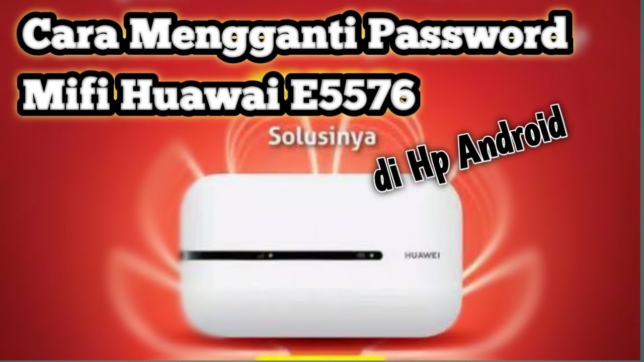 Cara Mengganti Password Mifi Huawai E5576 di Hp Android