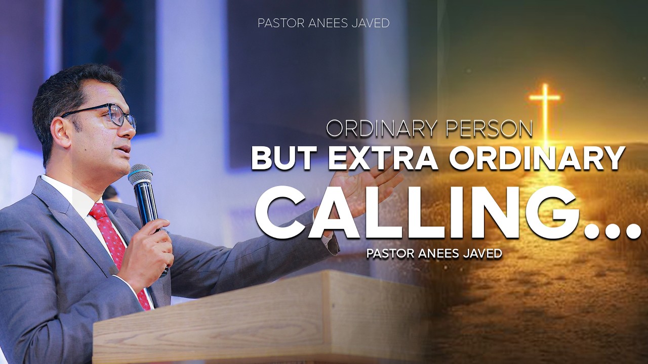 Ordinary Person but extra ordinary calling By Pastor Anees Javed | Sermon