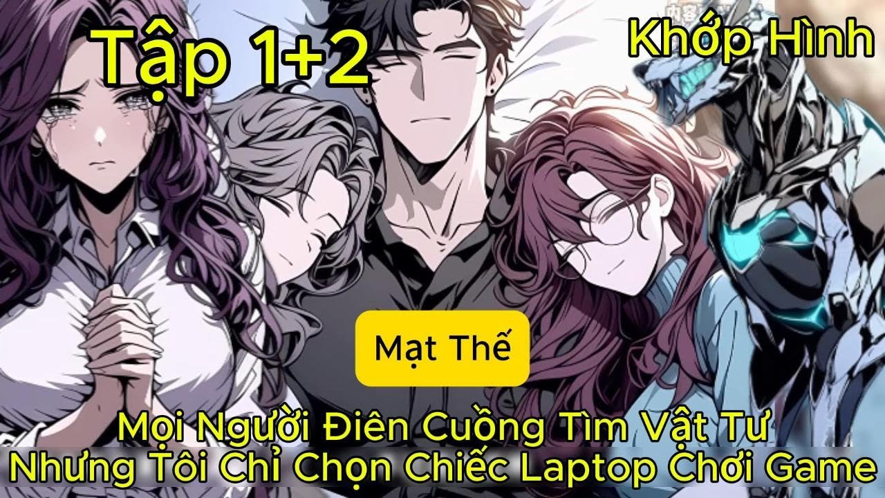 Tập 1+2 Mạt Thế Mọi Người Điên Cuồng Tìm Vật Tư Còn Tôi Thì Chọn Chiếc Laptop Để Chơi Game