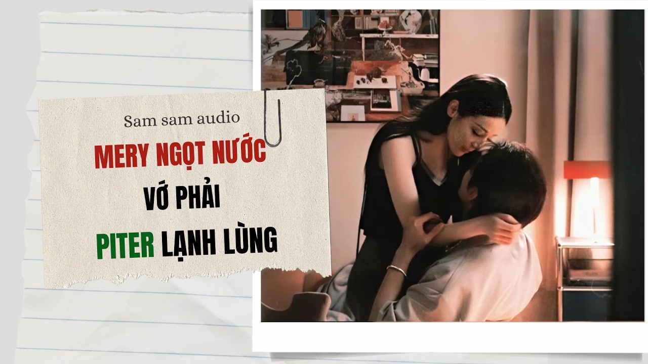 Mery ngọt nước vớ phải piter lạnh lùng | Sam sam audio