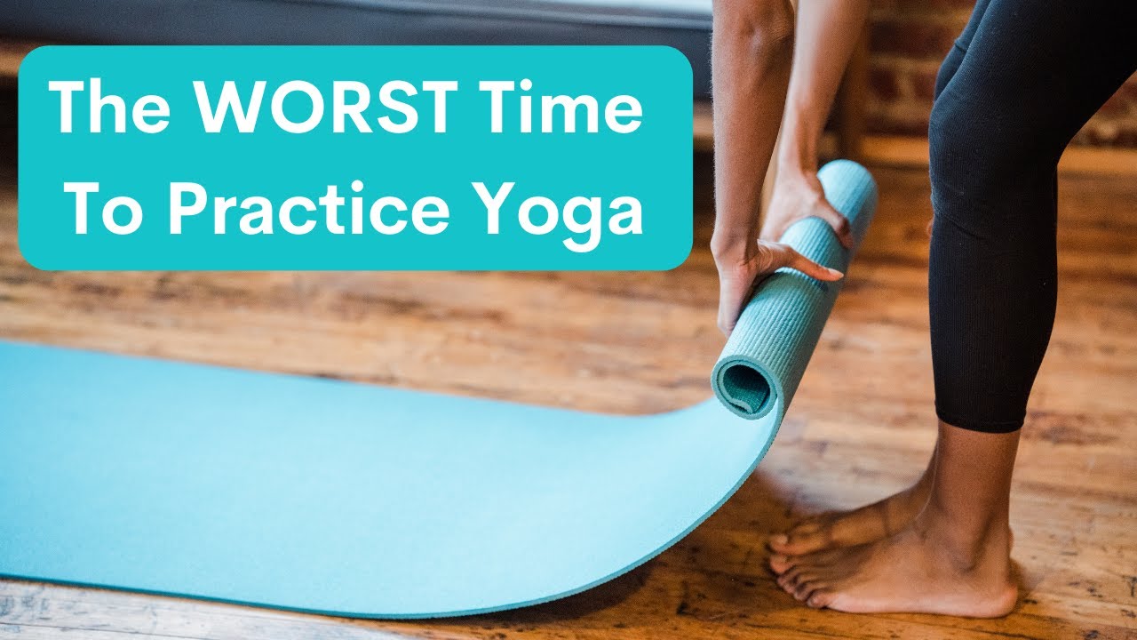 The WORST Time To Practice Yoga