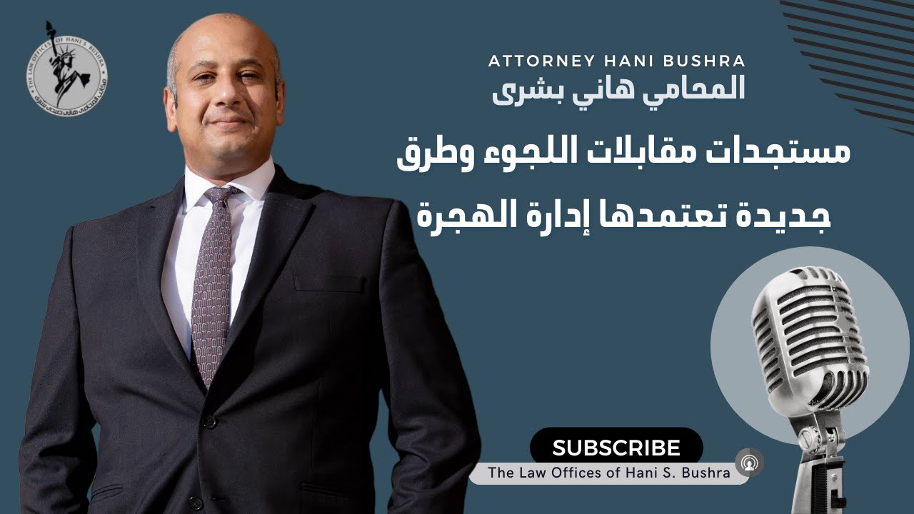 مستجدات وطرق جديدة لمقابلات اللجوء من إدارة الهجرة الأمريكية - المحامي هاني بشرى - 1 يونيو 2022