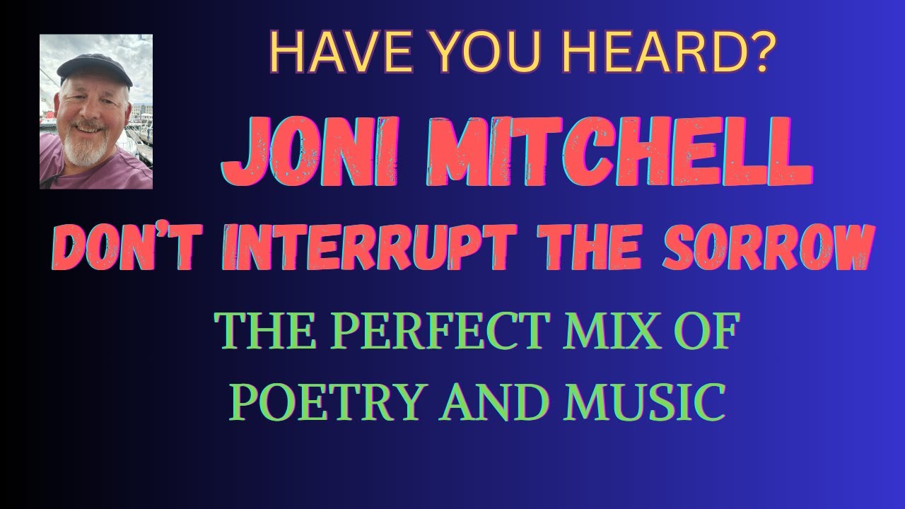 PERFECT MIX OF POETRY AND MUSIC Joni Mitchell - Don't Interrupt The Sorrow.