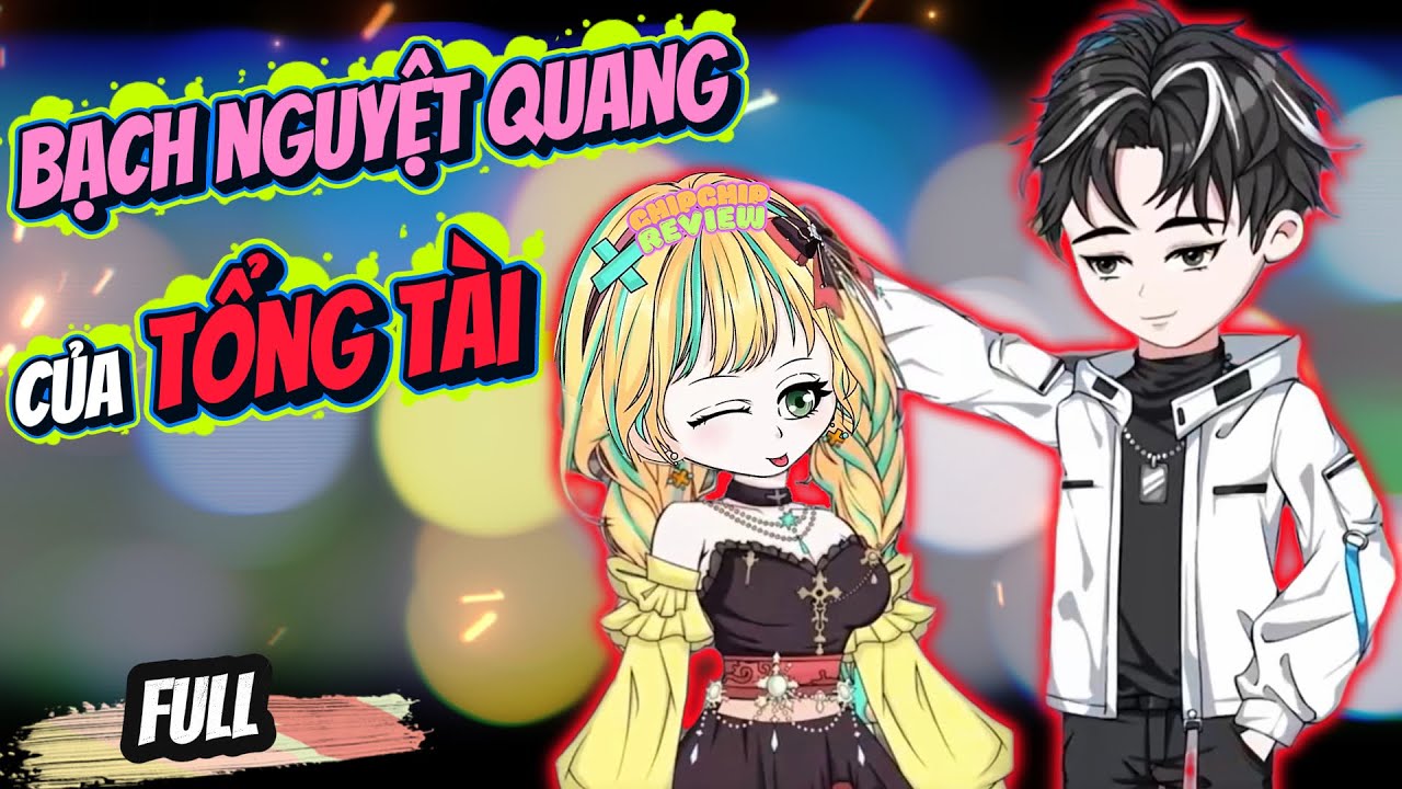 (Full) Bạch Nguyệt Quang Của Tổng T&agrave;i | ChipChip Review