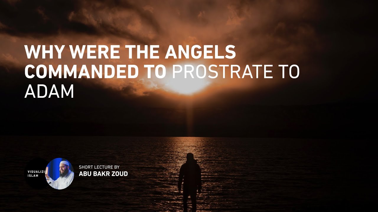 Why Were The Angels Commanded To Prostrate To Adam By Abu Bakr Zoud