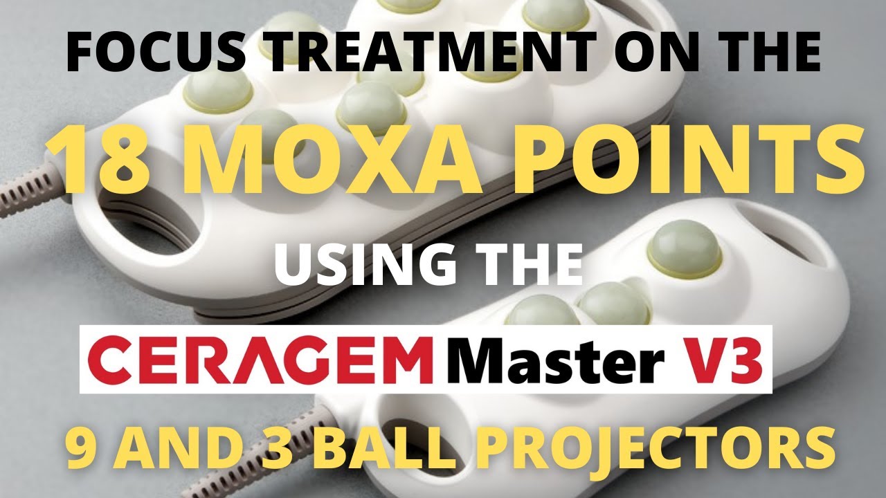 FOCUS TREATMENT ON THE 18 MOXA POINTS USING THE CERAGEM MASTER V3 9 & 3 BALL PROJECTORS