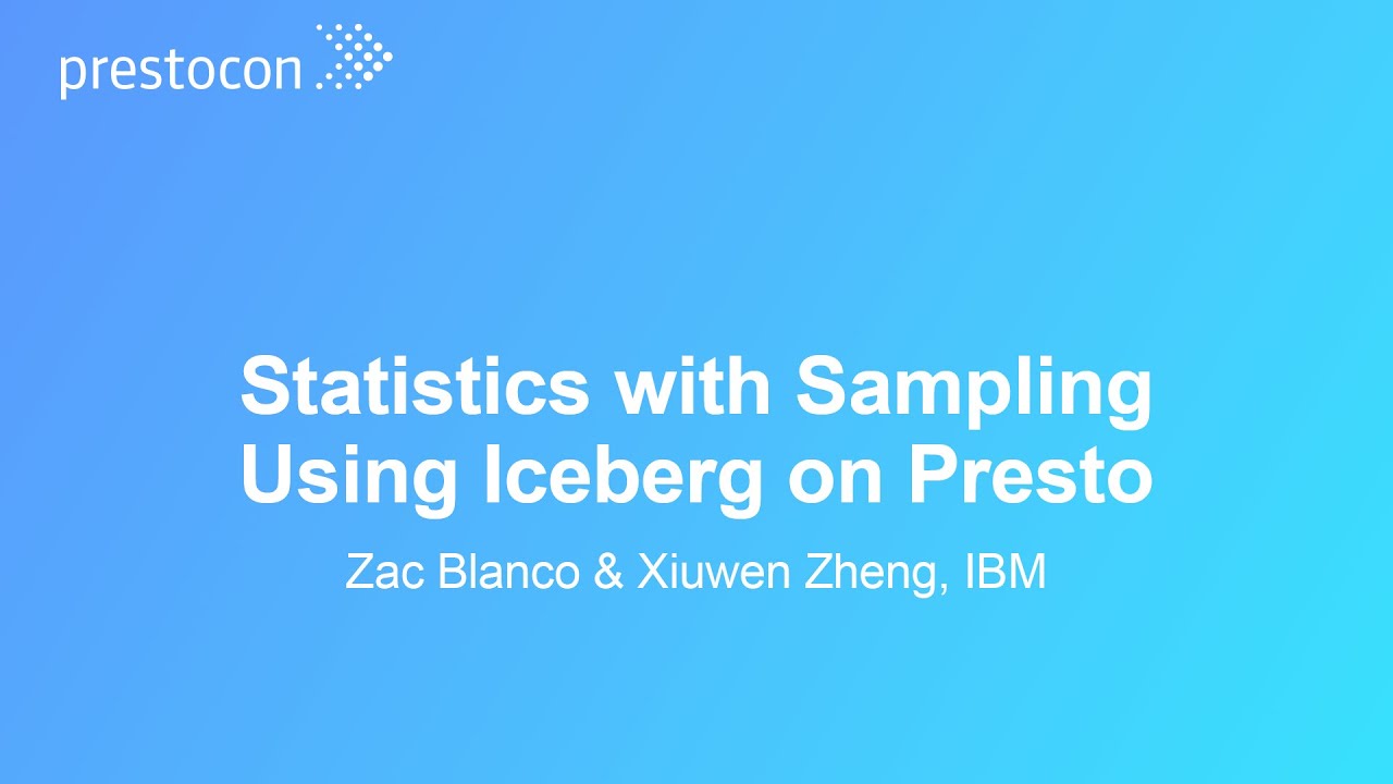 Statistics with Sampling Using Iceberg on Presto - Zac Blanco & Xiuwen Zheng, IBM