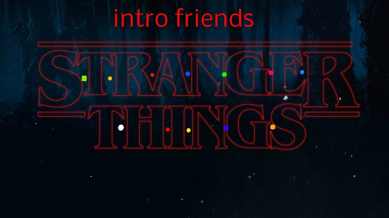STRANGER THINGS (FRIENDS INTRO )