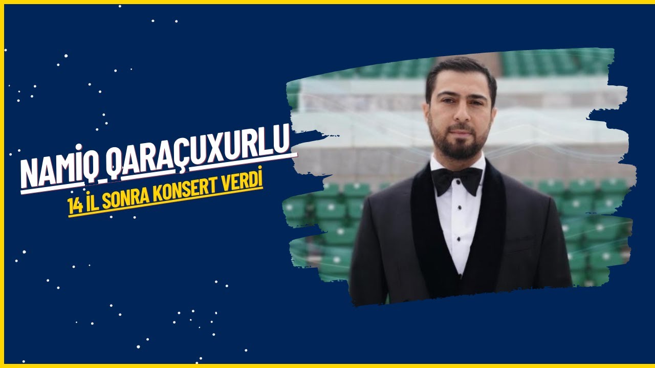 Namiq Qaraçuxurlu 14 il sonra konsert verdi