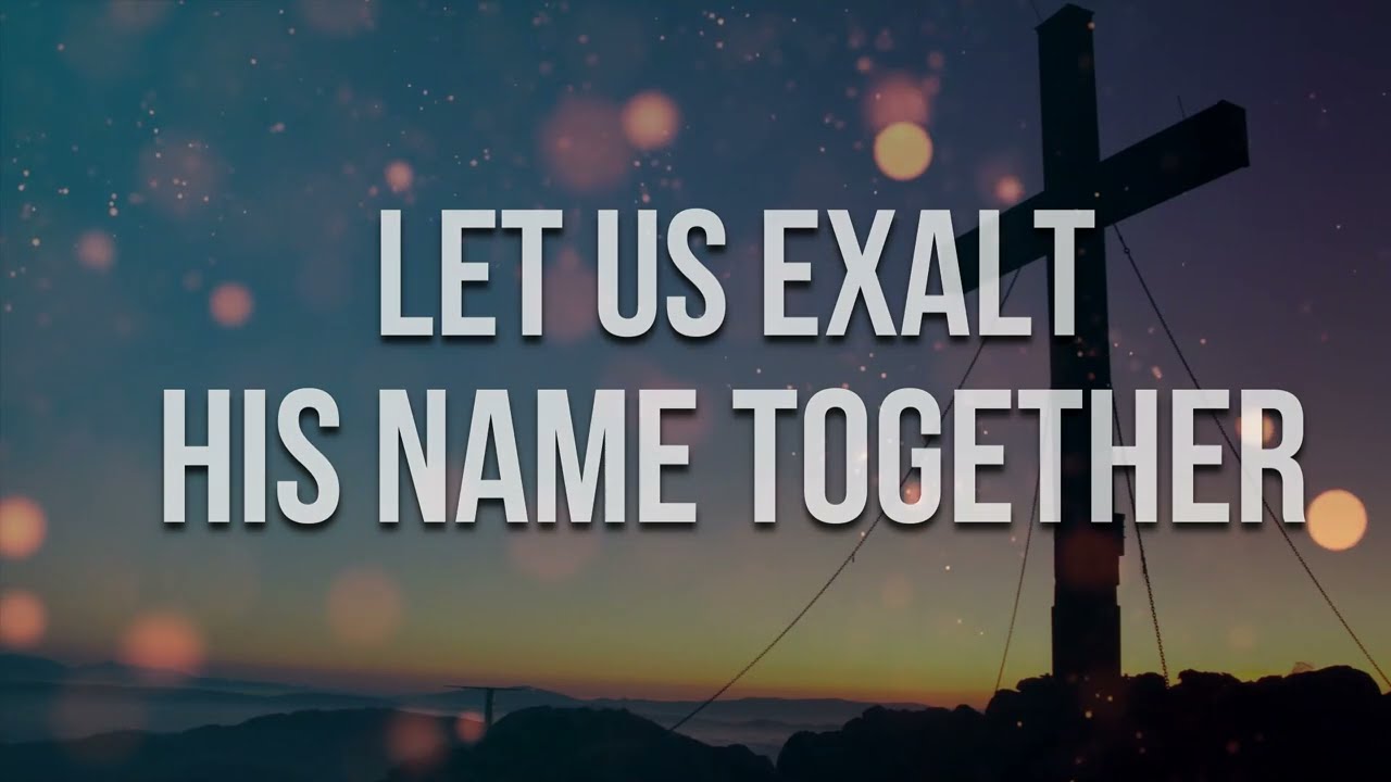 Let Us Exalt His Name Together