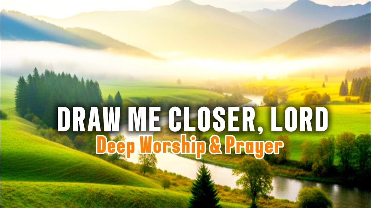 Draw Me Closer, Lord | Deep Worship Song for Prayer, Peace & God’s Presence