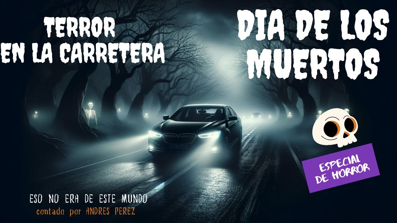 RELATOS TERRORÍFICOS DE TRAILEROS Y AUTOS EN CARRETERAS DE LA OSCURIDAD:ESPECIAL DÍA DE LOS MUERTOS