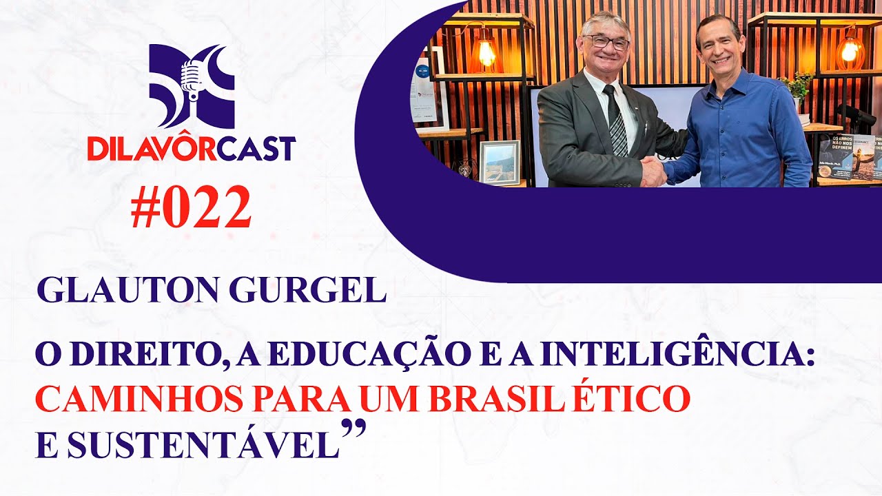 DILAVORCAST #022–O DIREITO, A EDUCAÇÃO E A INTELIGÊNCIA: CAMINHOS PARA UM BRASIL ÉTICO E SUSTENTÁVEL