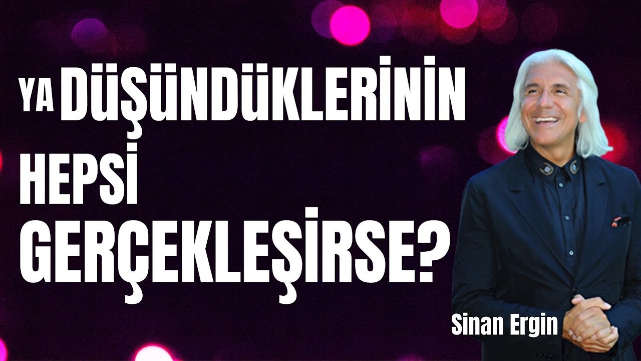 Ya Düşündüklerinin Hepsi Gerçekleşirse? I Sinan Ergin