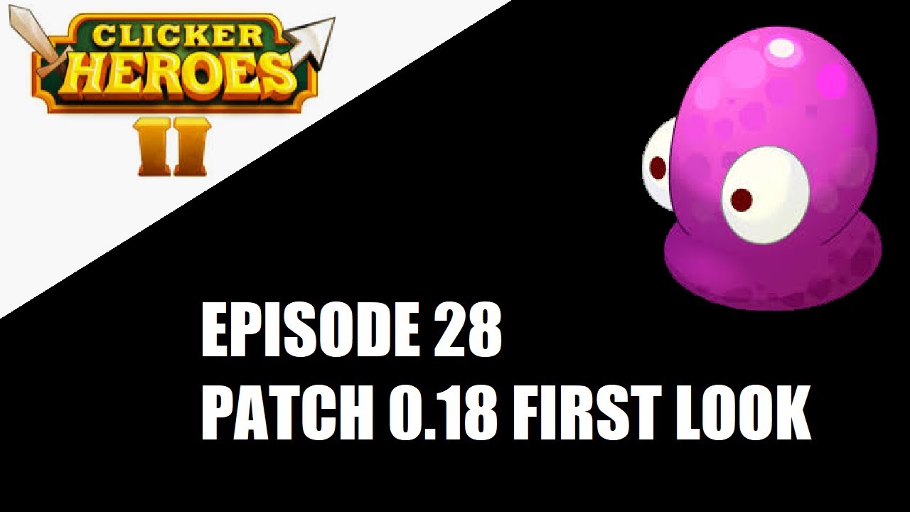 Clicker Heroes 2 - 100% Achievements Journey - Ep 28 - Patch 0.18 First Look