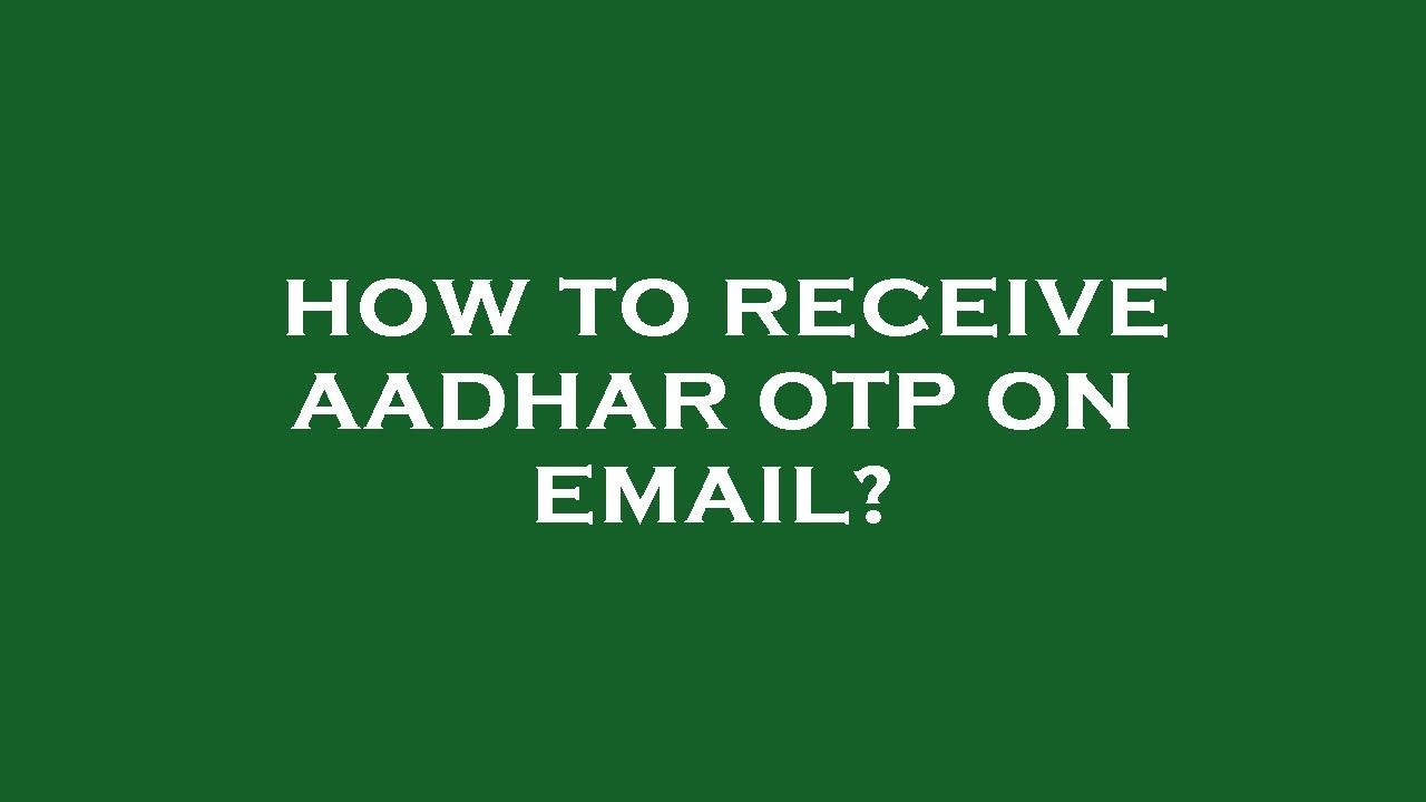 How to receive aadhar otp on email?