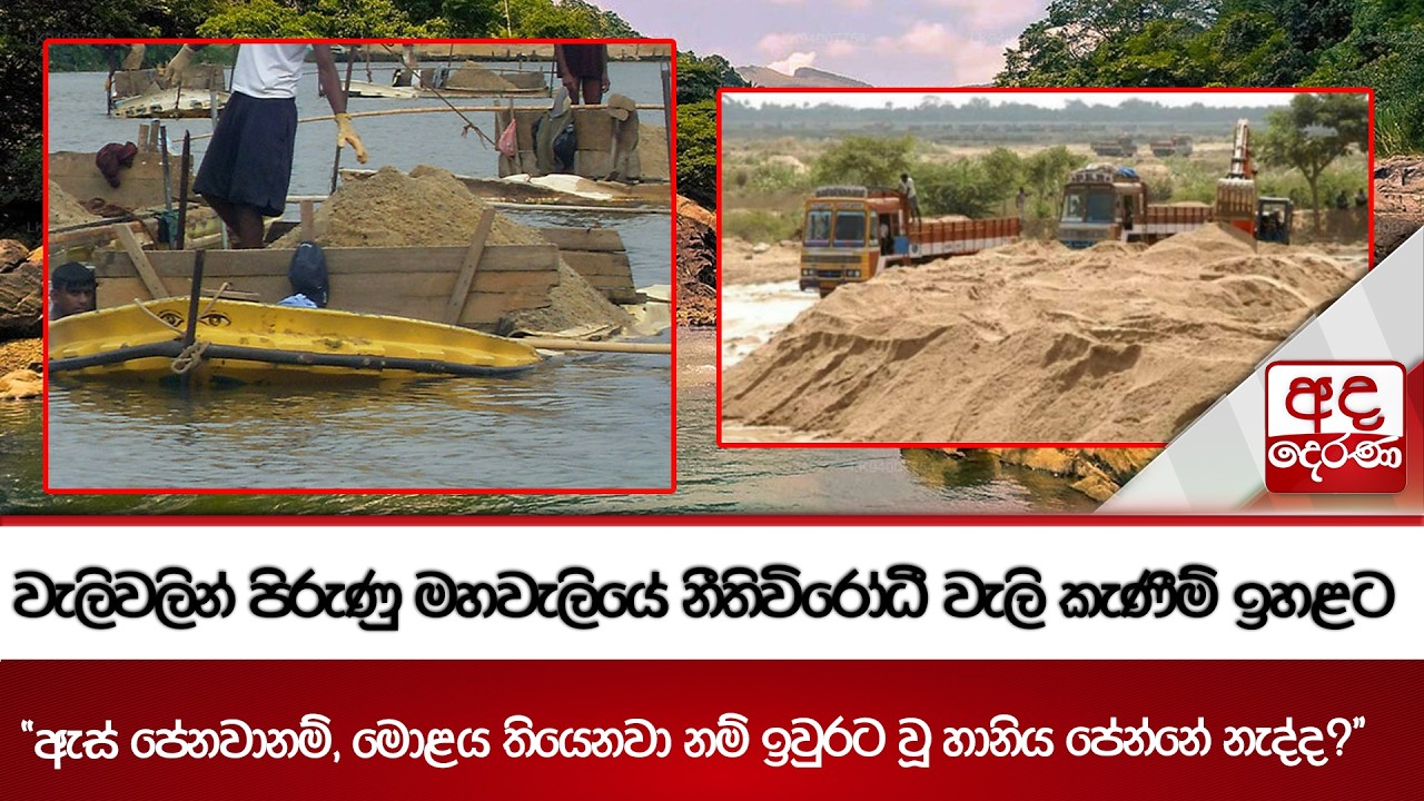 වැලිවලින් පිරුණු මහවැලියේ නීතිවිරෝධී වැලි කැණීම් ඉහළට - තත්ත්වය පාලනයට බලධාරීන් මැදිහත් වෙයි ''