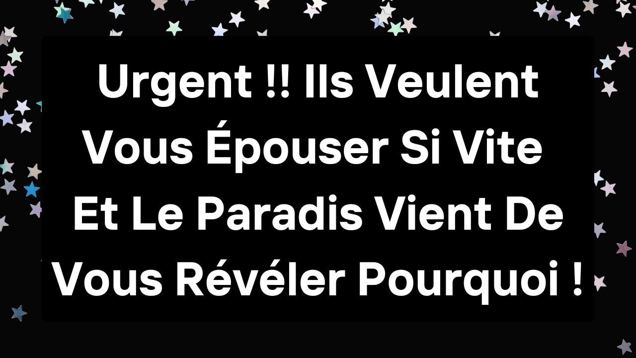 Urgent !! Ils Veulent Vous Épouser Si Vite Et Le Paradis Vient De Vous Révéler Pourquoi !