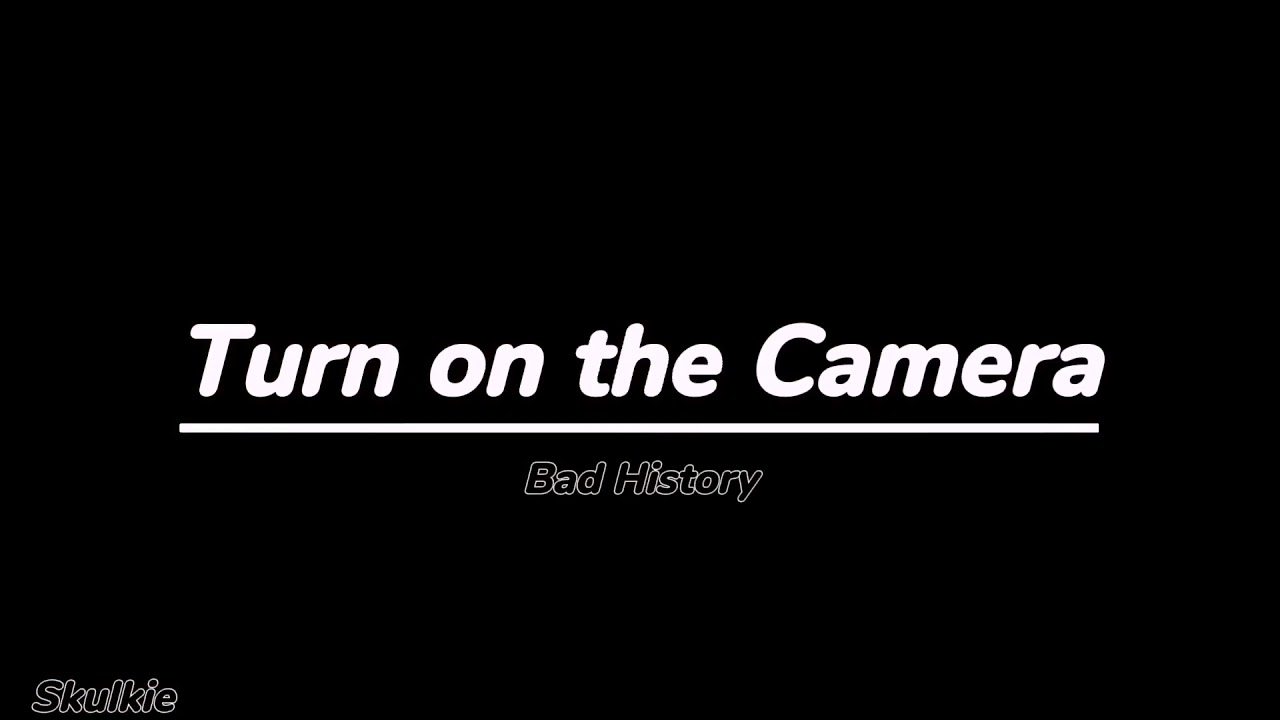 Turn on the Camera - Bad History (S L O W E D)