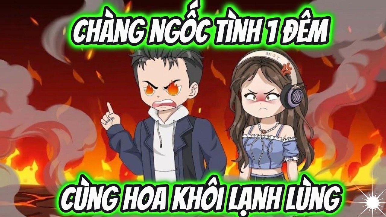 Chàng Ngốc Tình 1 Đêm Cùng Hoa Khôi Lạnh Lùng | TH VietSub