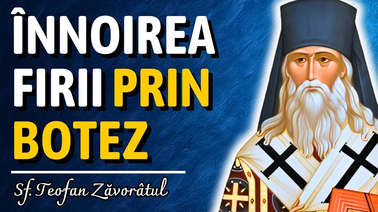 Înnoirea firii prin Sfântul Botez: ce se schimbă în adâncul omului – Sf. Teofan Zăvorâtul