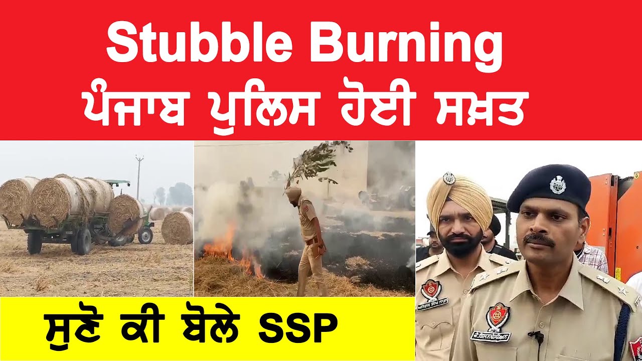 stubble burning-ਪੰਜਾਬ ਪੁਲਿਸ ਹੋਈ ਸਖ਼ਤ, ਸੁਣੋ ਕੀ ਬੋਲੇ SSP