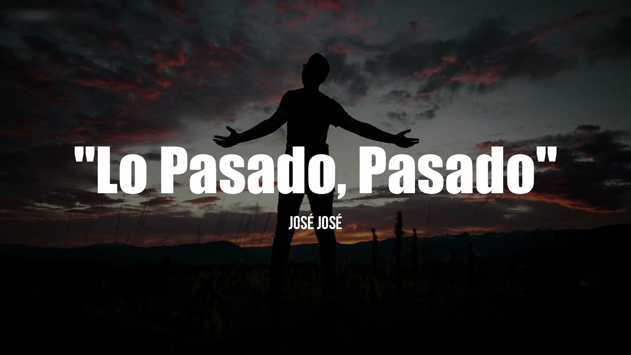 LO PASADO, PASADO - Jos&eacute; Jos&eacute; (LETRA)