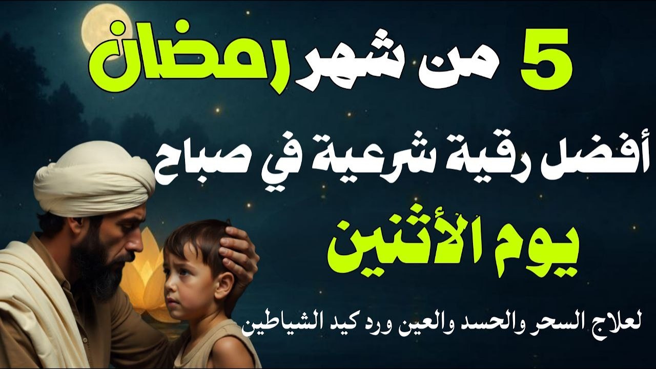 أفضل رقية شرعية في صباح يوم الأثنين 5 من شهر رمضان لعلاج الحسد والسحر والعين وتحصين البيت والأولاد