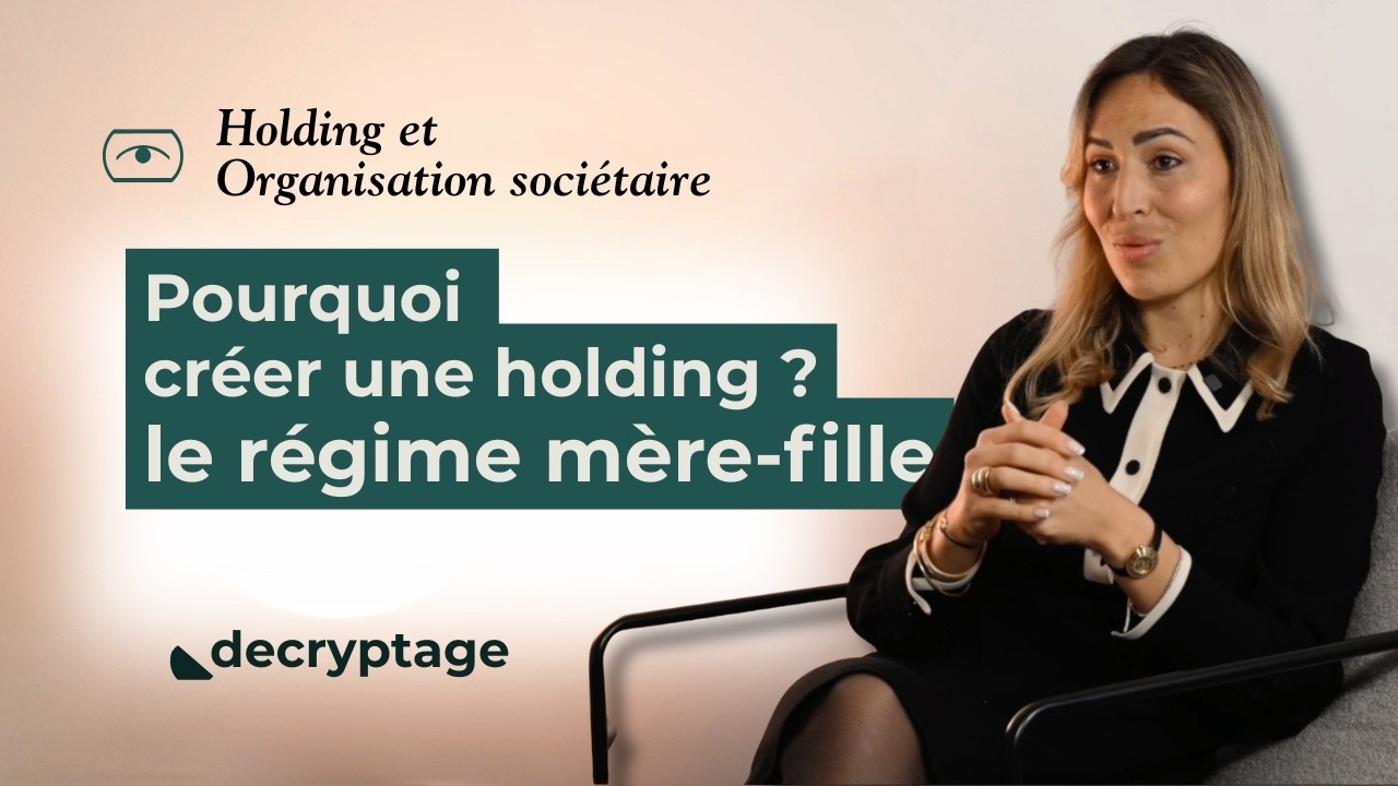 Pourquoi créer une holding ? Le régime mère-fille expliqué