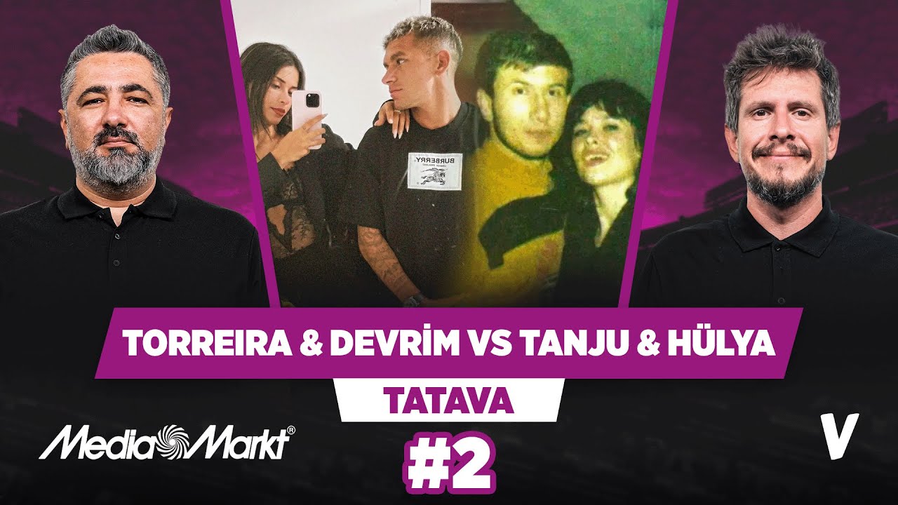 Hangi aşk daha büyük? Torreira - Devrim Özkan mı, Tanju Çolak - Hülya Avşar mı? | Tatava #2