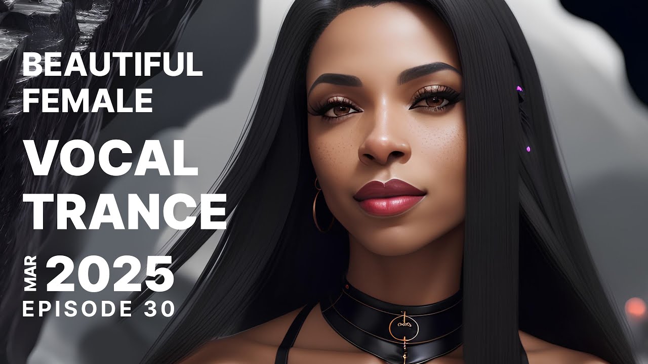 BEAUTIFUL FEMALE VOCAL TRANCE 2025 MARCH EPISODE 30