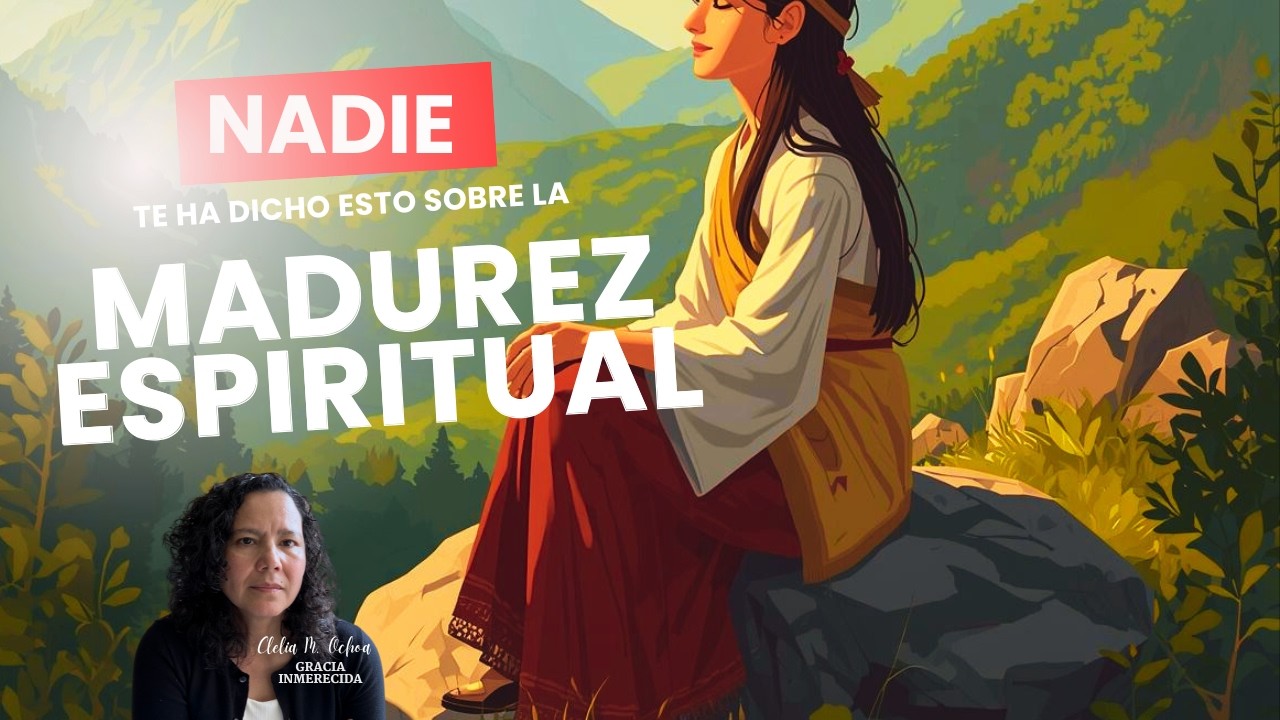 LO QUE NADIE TE HA DICHO SOBRE LA MADUREZ ESPIRITUAL