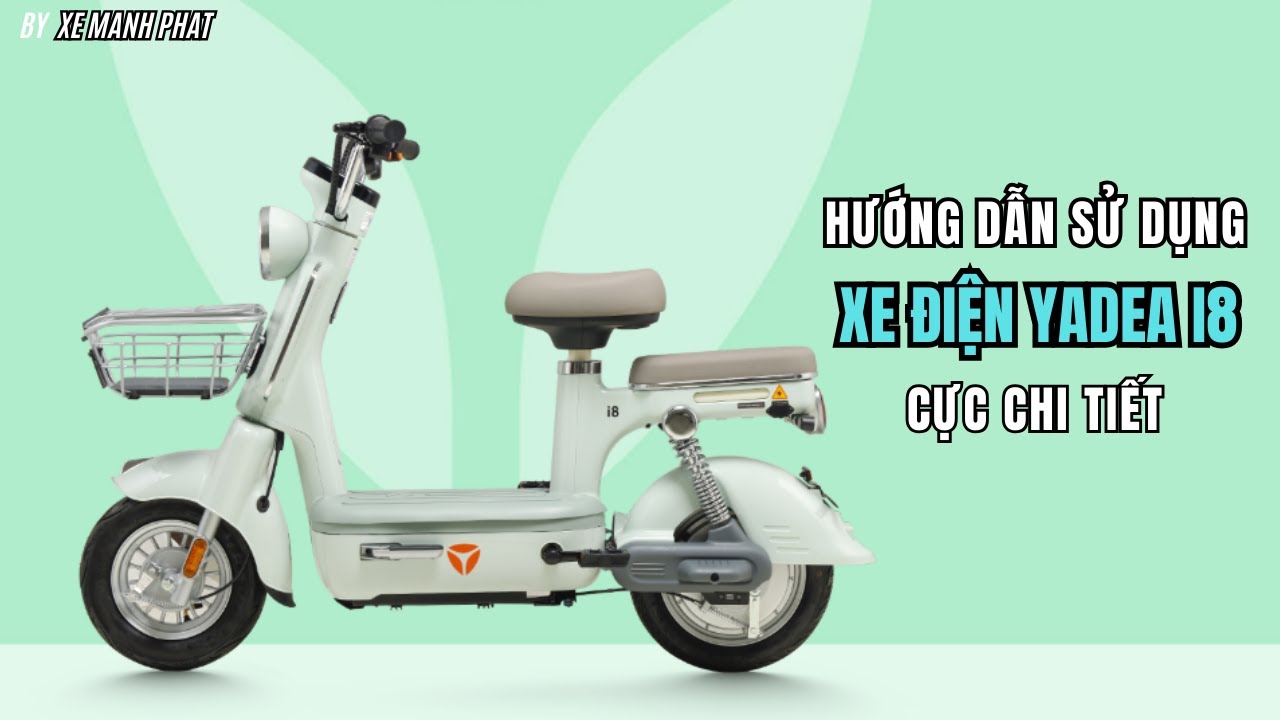 HƯỚNG DẪN SỬ DỤNG XE ĐIỆN YADEA I8 CỰC CHI TIẾT