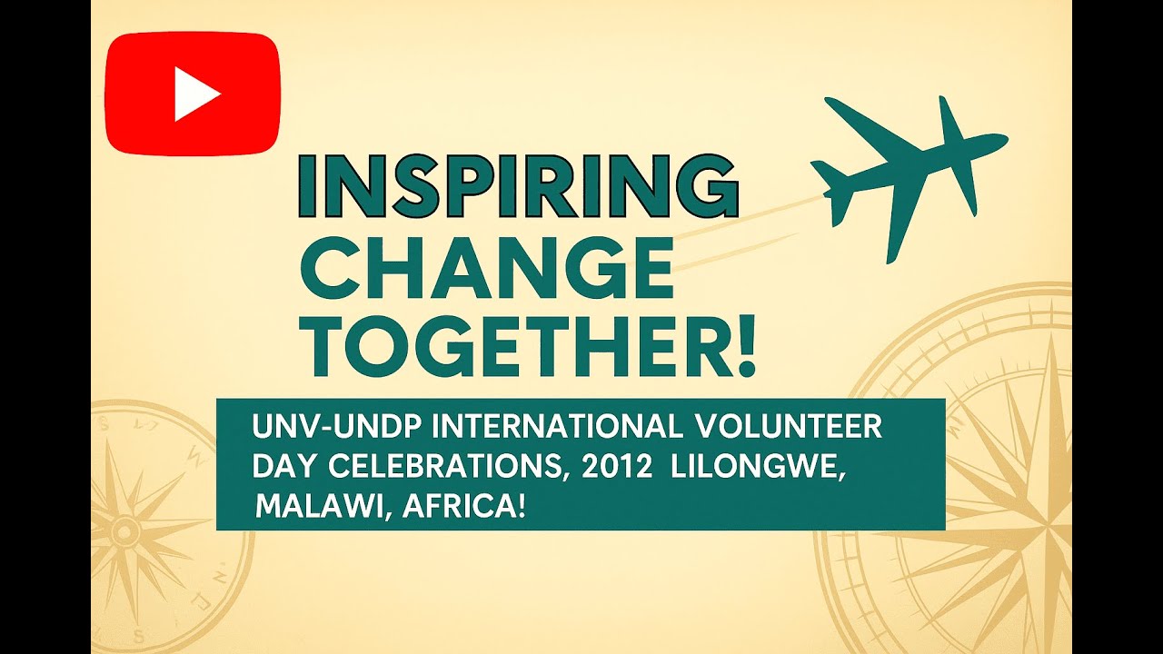 “Inspiring Change: UNV-UNDP International Volunteer Day Celebrations, 2012,  Lilongwe, Malawi.”