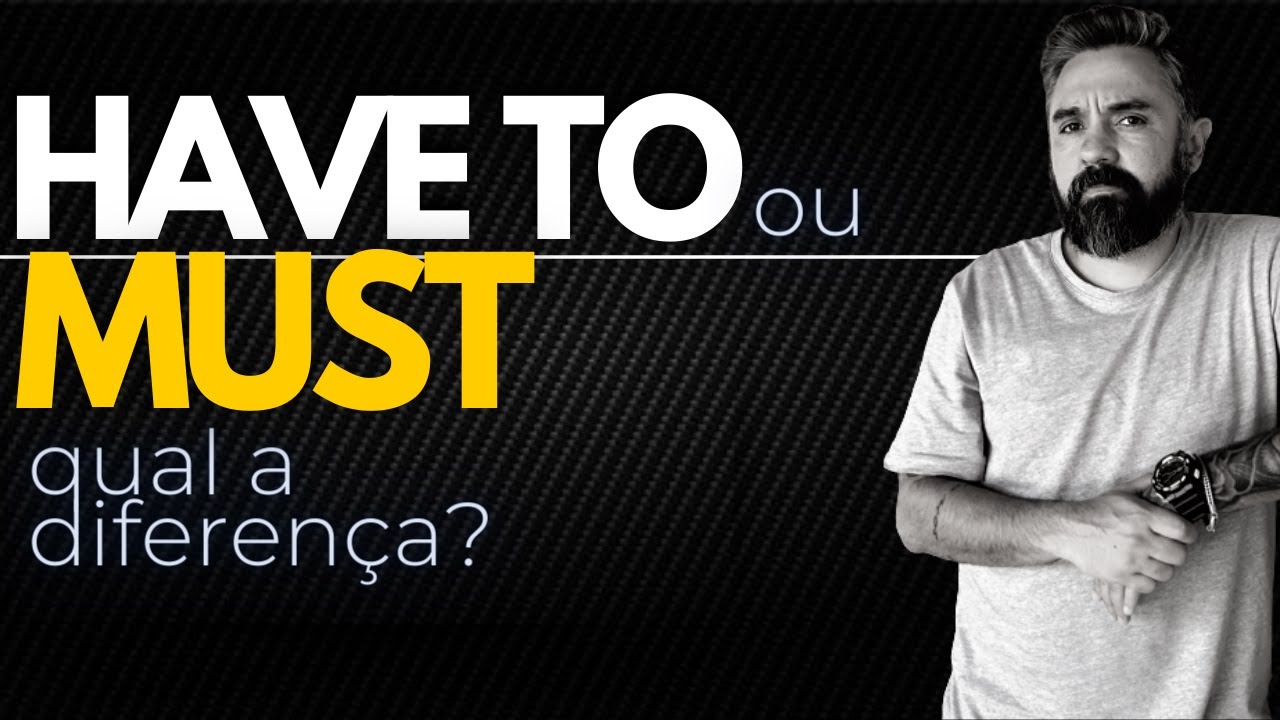 MUST e  HAVE TO - Qual a Diferença em Inglês ? Qual usar ?