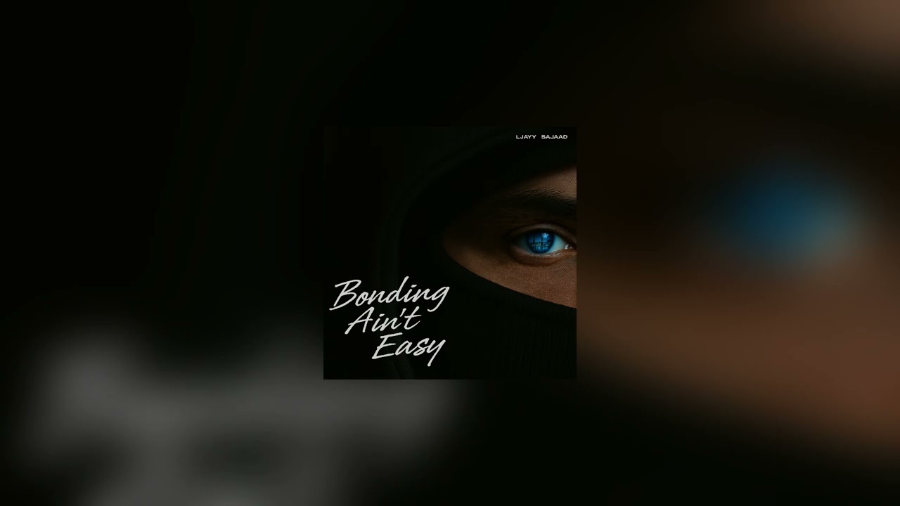 Ljayy ft. Sajaad - Bonding Ain't Easy (Official Visualizer)