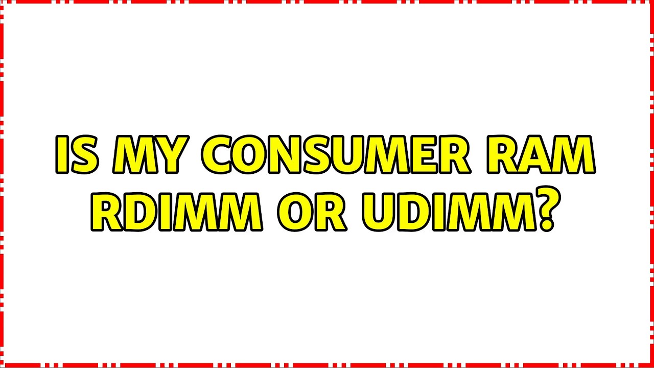 Is my consumer RAM RDIMM or UDIMM?