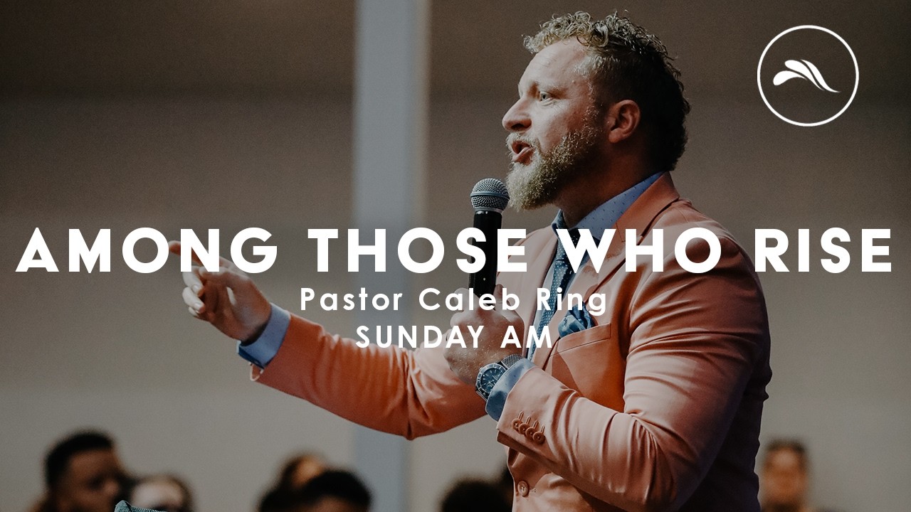Among Those Who Rise | Pastor Caleb Ring | The River Clermont Church