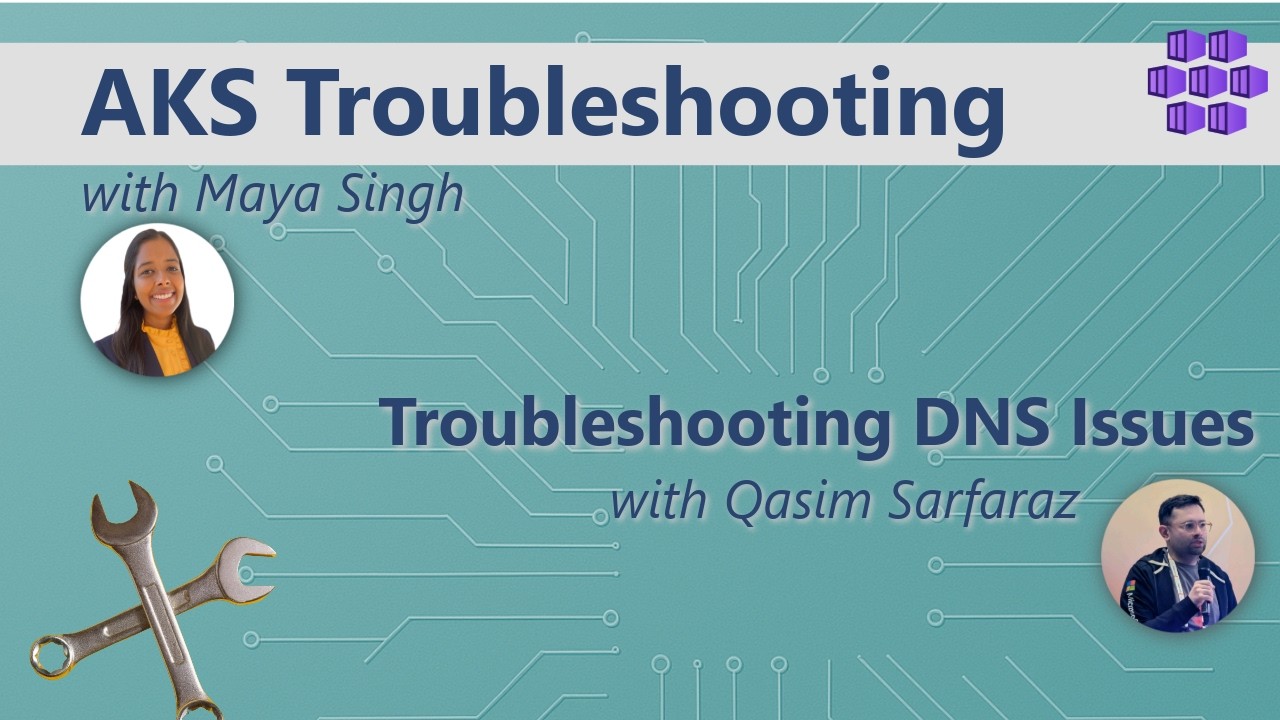Troubleshooting DNS Issues with Qasim Sarfaraz: AKS Troubleshooting Series: Azure Kubernetes Service