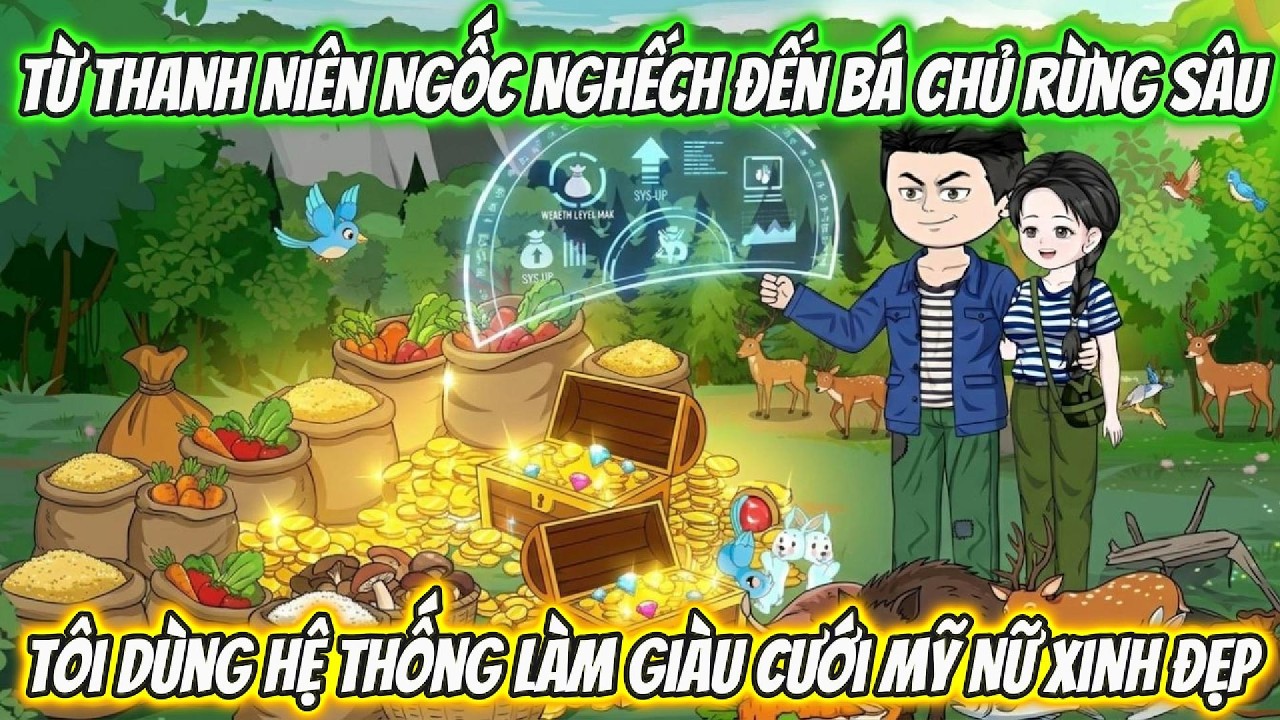 Từ Thanh Niên Ngốc Nghếch Đến Bá Chủ Rừng Sâu, Tôi Dùng Hệ Thống Làm Giàu Cưới Mỹ Nữ Xinh Đẹp