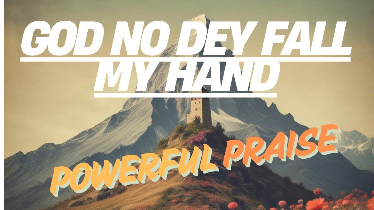 God No Dey Fall My Hand powerful praise