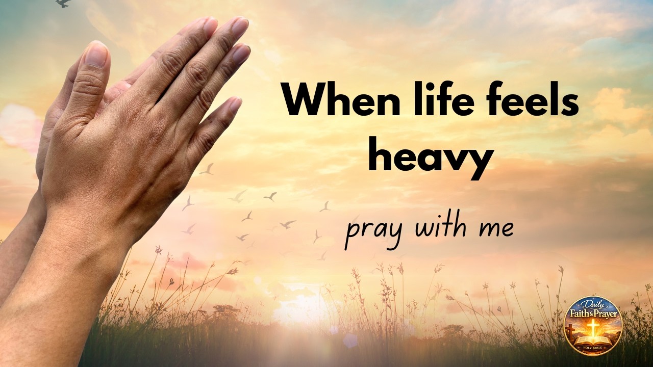 When Life Feels Heavy, Pray This With Me | Daily Prayer & Faith