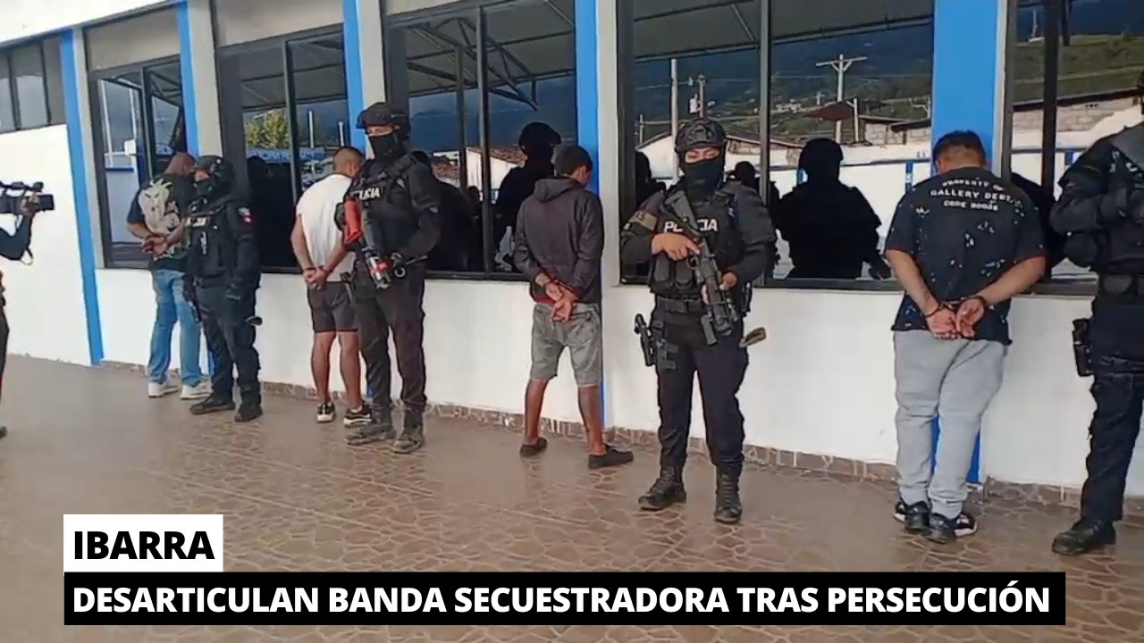 Desarticulan banda secuestradora tras intensa persecución en Ibarra