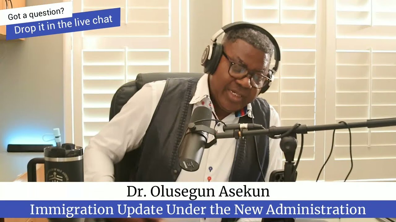 Dr. Olu Asekun - Immigration Update Under the Current Administration PART 58